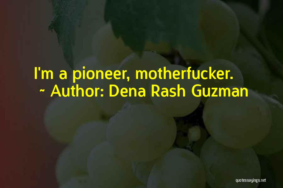 Dena Rash Guzman Quotes: I'm A Pioneer, Motherfucker.