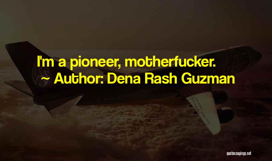 Dena Rash Guzman Quotes: I'm A Pioneer, Motherfucker.