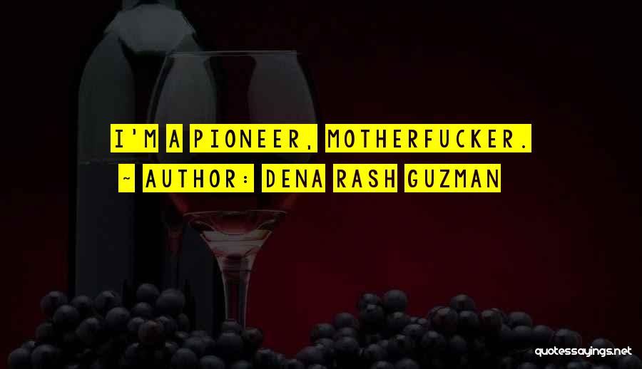 Dena Rash Guzman Quotes: I'm A Pioneer, Motherfucker.