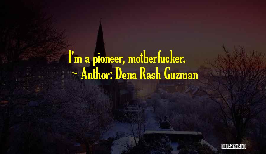 Dena Rash Guzman Quotes: I'm A Pioneer, Motherfucker.