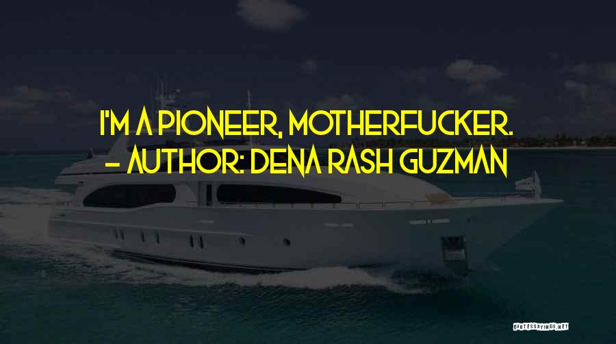 Dena Rash Guzman Quotes: I'm A Pioneer, Motherfucker.