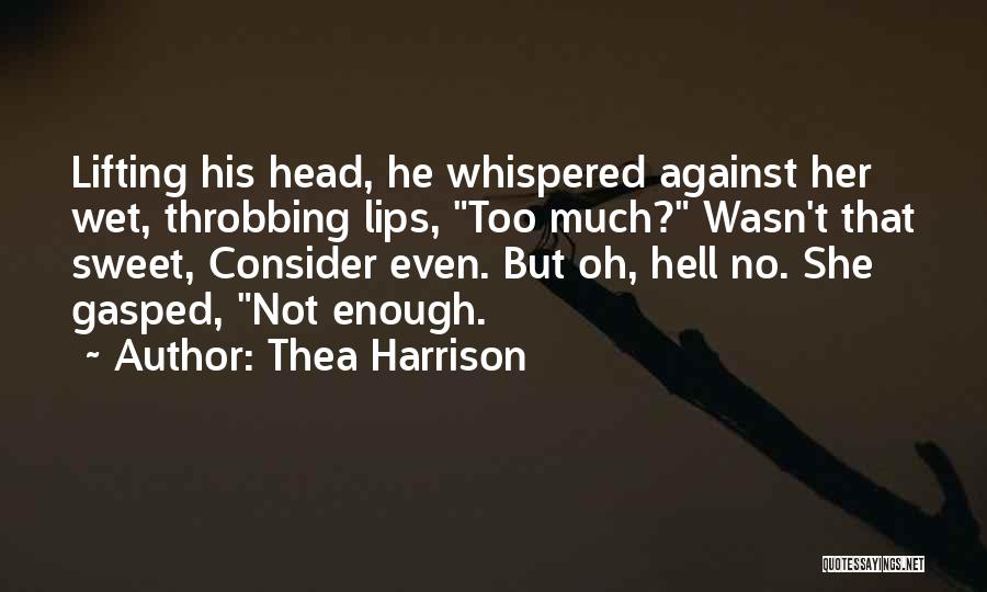 Thea Harrison Quotes: Lifting His Head, He Whispered Against Her Wet, Throbbing Lips, Too Much? Wasn't That Sweet, Consider Even. But Oh, Hell