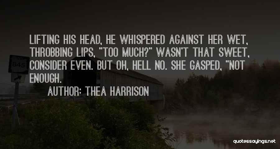 Thea Harrison Quotes: Lifting His Head, He Whispered Against Her Wet, Throbbing Lips, Too Much? Wasn't That Sweet, Consider Even. But Oh, Hell