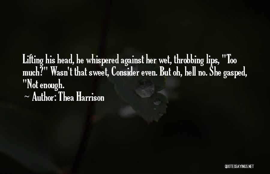 Thea Harrison Quotes: Lifting His Head, He Whispered Against Her Wet, Throbbing Lips, Too Much? Wasn't That Sweet, Consider Even. But Oh, Hell