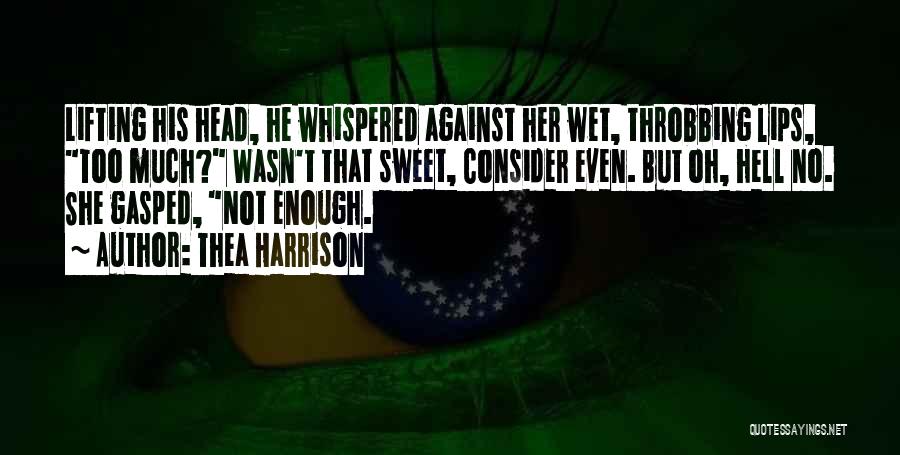 Thea Harrison Quotes: Lifting His Head, He Whispered Against Her Wet, Throbbing Lips, Too Much? Wasn't That Sweet, Consider Even. But Oh, Hell