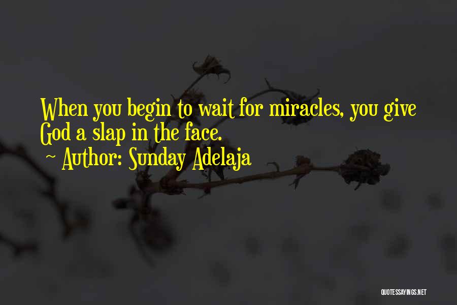 Sunday Adelaja Quotes: When You Begin To Wait For Miracles, You Give God A Slap In The Face.