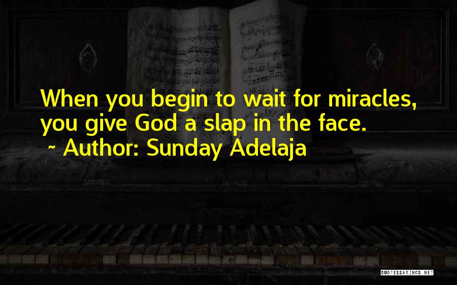 Sunday Adelaja Quotes: When You Begin To Wait For Miracles, You Give God A Slap In The Face.