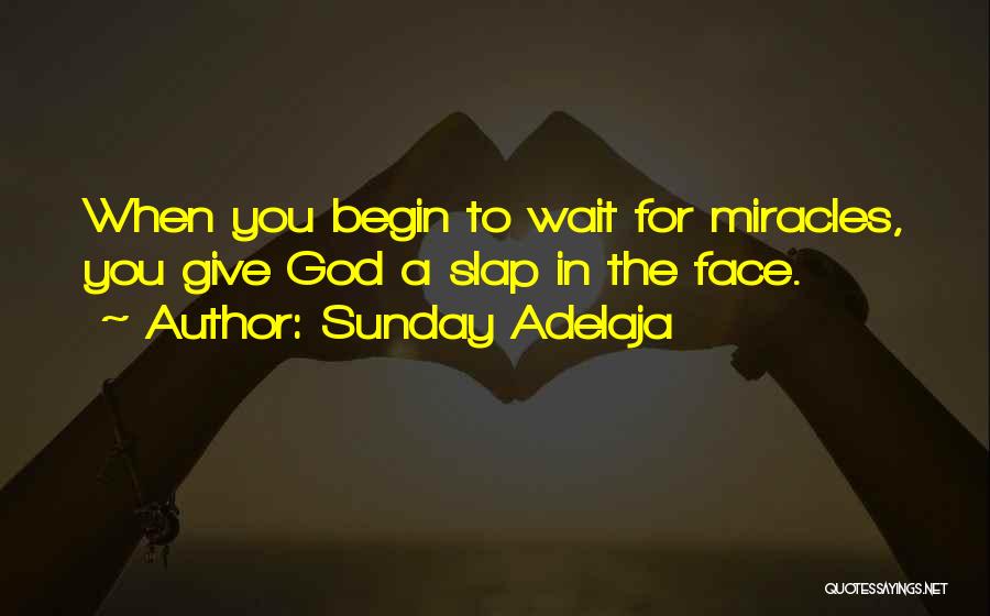 Sunday Adelaja Quotes: When You Begin To Wait For Miracles, You Give God A Slap In The Face.