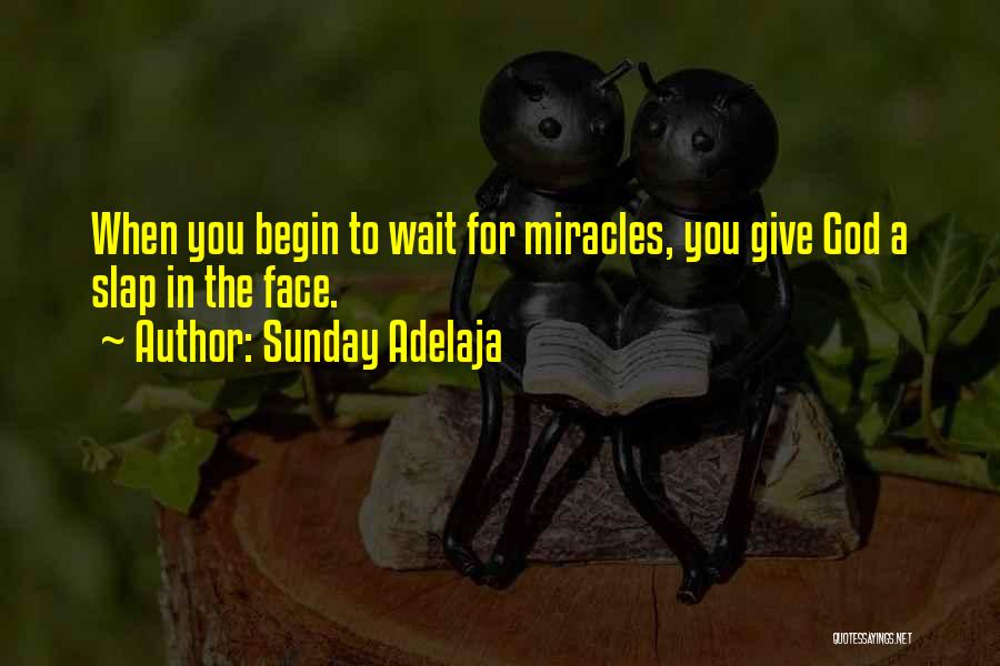 Sunday Adelaja Quotes: When You Begin To Wait For Miracles, You Give God A Slap In The Face.