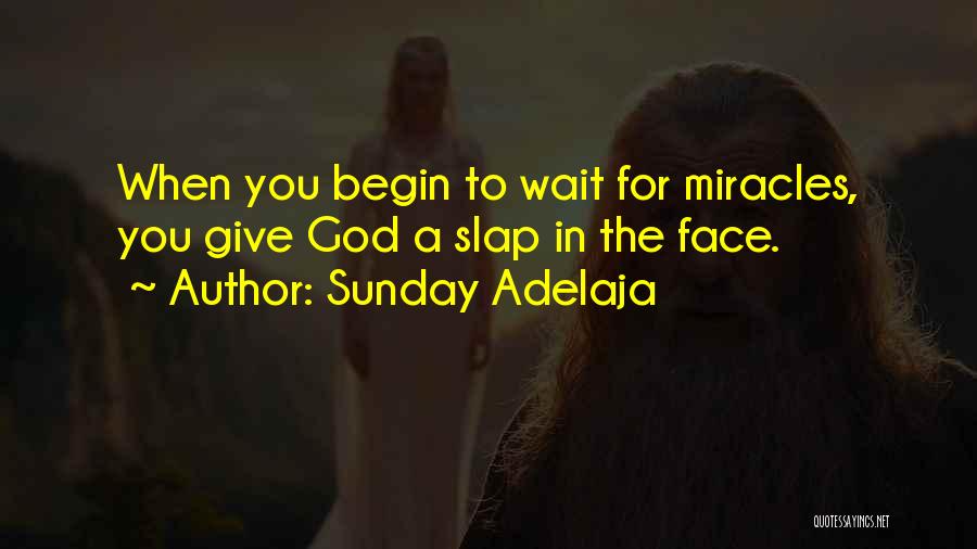 Sunday Adelaja Quotes: When You Begin To Wait For Miracles, You Give God A Slap In The Face.