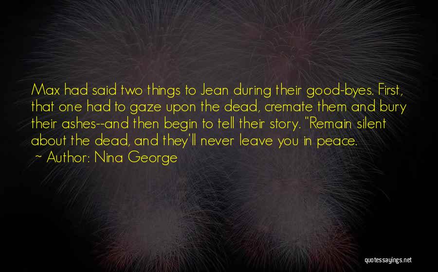 Nina George Quotes: Max Had Said Two Things To Jean During Their Good-byes. First, That One Had To Gaze Upon The Dead, Cremate