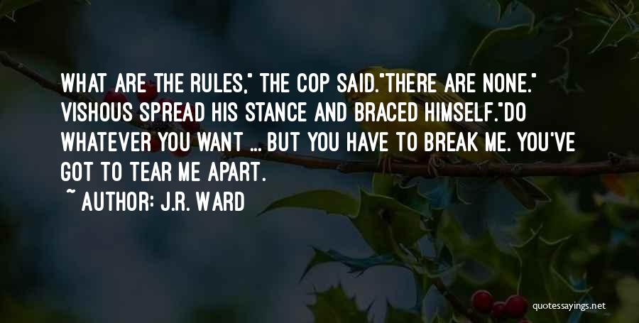 J.R. Ward Quotes: What Are The Rules, The Cop Said.there Are None. Vishous Spread His Stance And Braced Himself.do Whatever You Want ...