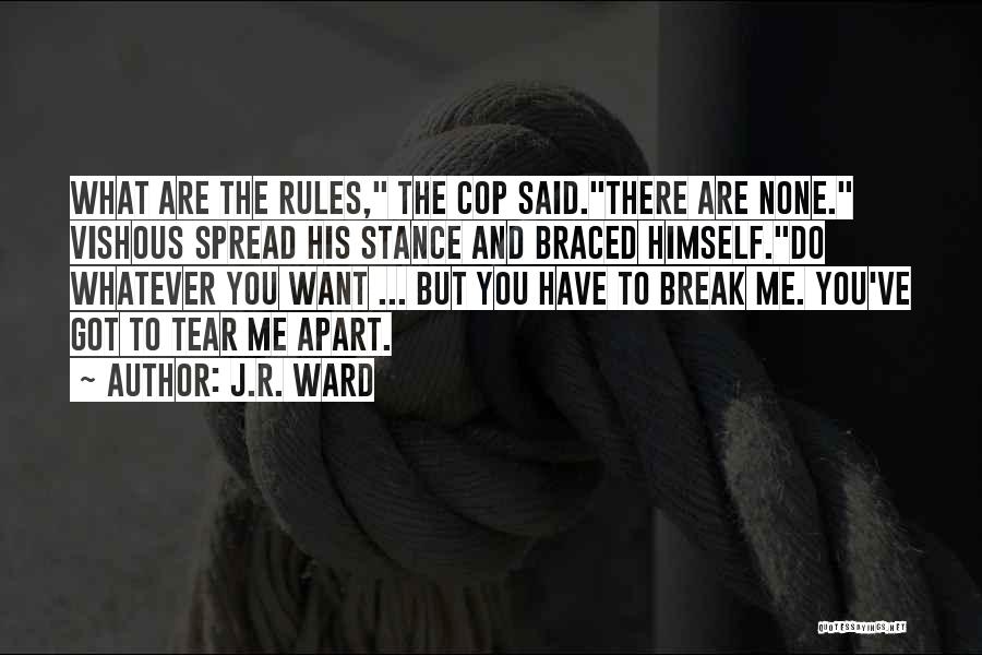 J.R. Ward Quotes: What Are The Rules, The Cop Said.there Are None. Vishous Spread His Stance And Braced Himself.do Whatever You Want ...