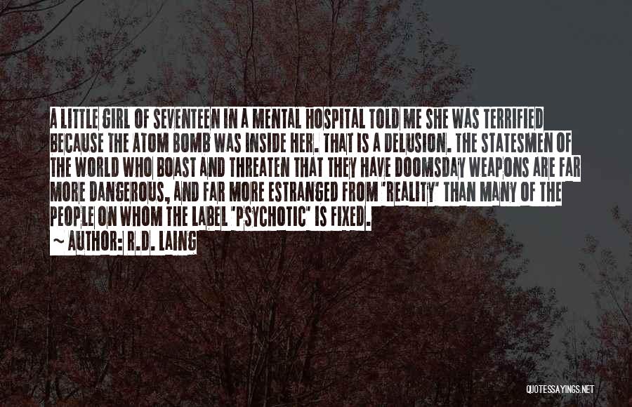 R.D. Laing Quotes: A Little Girl Of Seventeen In A Mental Hospital Told Me She Was Terrified Because The Atom Bomb Was Inside