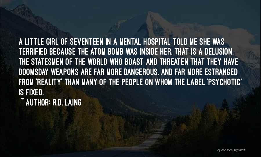 R.D. Laing Quotes: A Little Girl Of Seventeen In A Mental Hospital Told Me She Was Terrified Because The Atom Bomb Was Inside