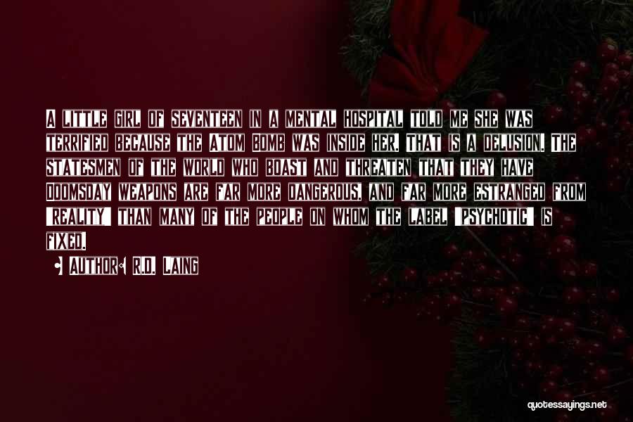 R.D. Laing Quotes: A Little Girl Of Seventeen In A Mental Hospital Told Me She Was Terrified Because The Atom Bomb Was Inside