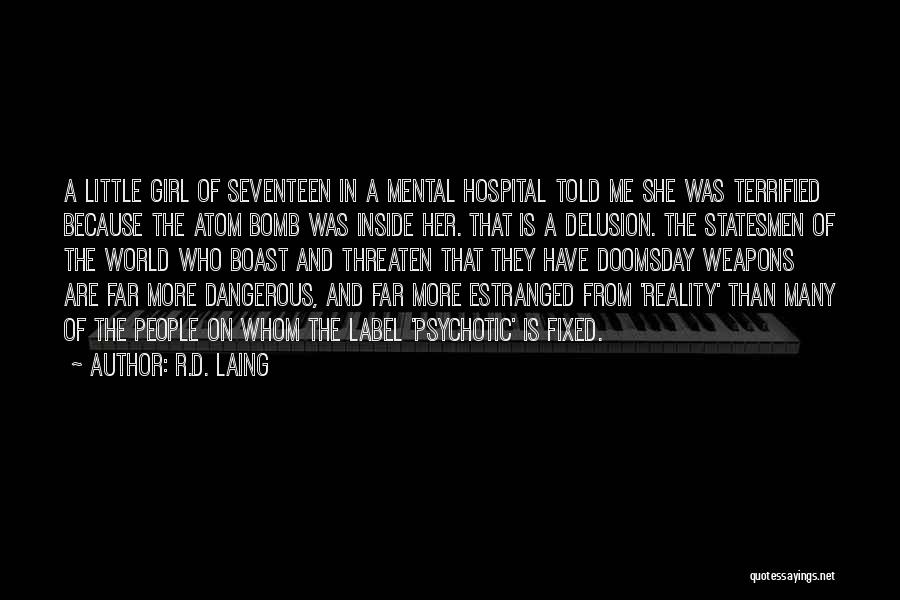 R.D. Laing Quotes: A Little Girl Of Seventeen In A Mental Hospital Told Me She Was Terrified Because The Atom Bomb Was Inside