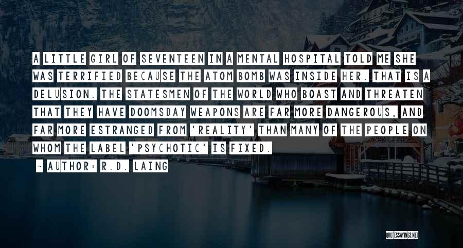 R.D. Laing Quotes: A Little Girl Of Seventeen In A Mental Hospital Told Me She Was Terrified Because The Atom Bomb Was Inside