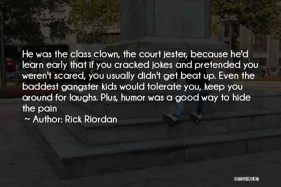 Rick Riordan Quotes: He Was The Class Clown, The Court Jester, Because He'd Learn Early That If You Cracked Jokes And Pretended You