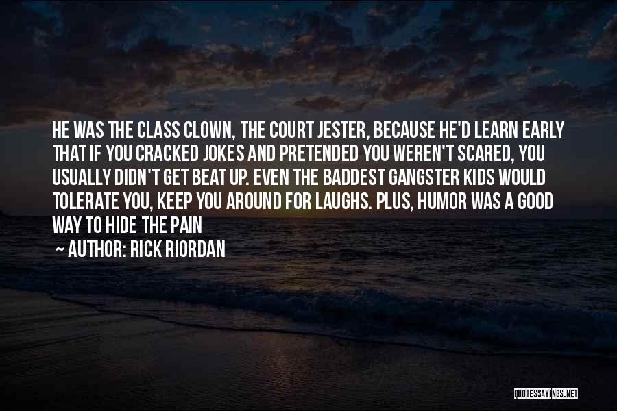 Rick Riordan Quotes: He Was The Class Clown, The Court Jester, Because He'd Learn Early That If You Cracked Jokes And Pretended You