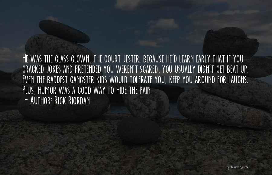 Rick Riordan Quotes: He Was The Class Clown, The Court Jester, Because He'd Learn Early That If You Cracked Jokes And Pretended You