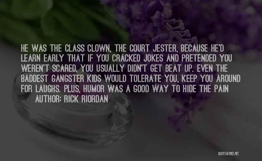 Rick Riordan Quotes: He Was The Class Clown, The Court Jester, Because He'd Learn Early That If You Cracked Jokes And Pretended You