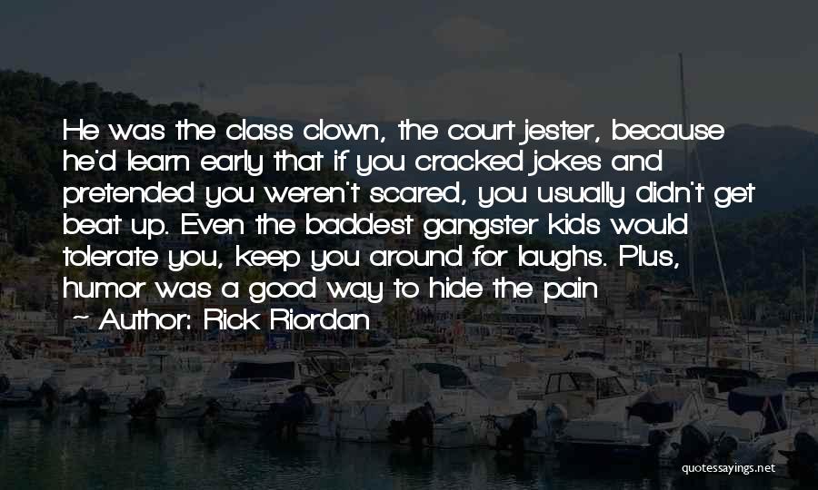 Rick Riordan Quotes: He Was The Class Clown, The Court Jester, Because He'd Learn Early That If You Cracked Jokes And Pretended You