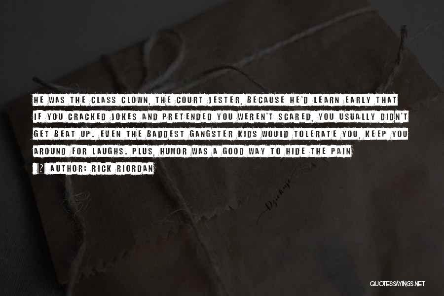 Rick Riordan Quotes: He Was The Class Clown, The Court Jester, Because He'd Learn Early That If You Cracked Jokes And Pretended You