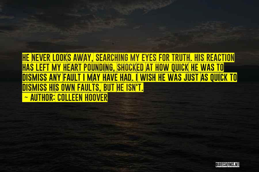 Colleen Hoover Quotes: He Never Looks Away, Searching My Eyes For Truth. His Reaction Has Left My Heart Pounding, Shocked At How Quick