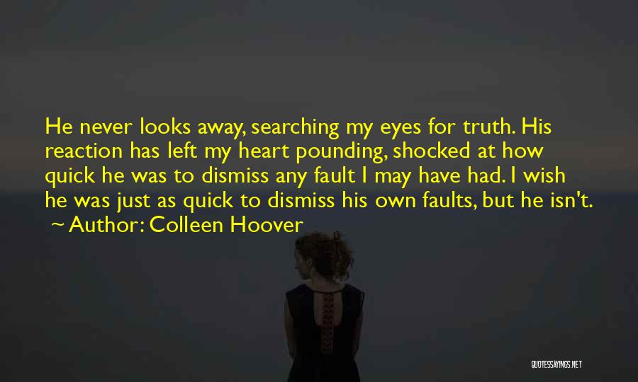 Colleen Hoover Quotes: He Never Looks Away, Searching My Eyes For Truth. His Reaction Has Left My Heart Pounding, Shocked At How Quick