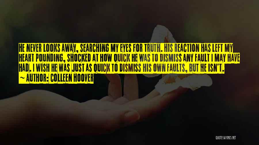 Colleen Hoover Quotes: He Never Looks Away, Searching My Eyes For Truth. His Reaction Has Left My Heart Pounding, Shocked At How Quick