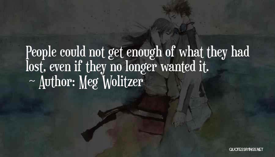 Meg Wolitzer Quotes: People Could Not Get Enough Of What They Had Lost, Even If They No Longer Wanted It.