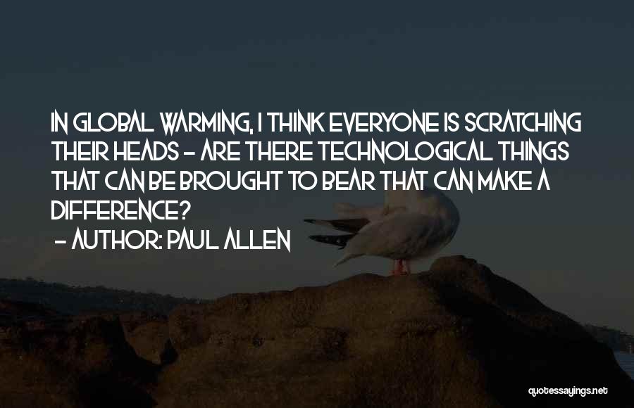 Paul Allen Quotes: In Global Warming, I Think Everyone Is Scratching Their Heads - Are There Technological Things That Can Be Brought To