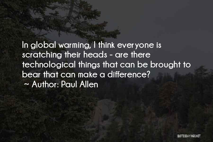 Paul Allen Quotes: In Global Warming, I Think Everyone Is Scratching Their Heads - Are There Technological Things That Can Be Brought To