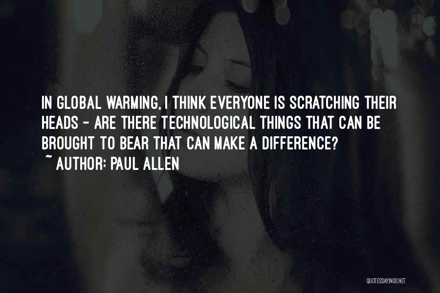 Paul Allen Quotes: In Global Warming, I Think Everyone Is Scratching Their Heads - Are There Technological Things That Can Be Brought To