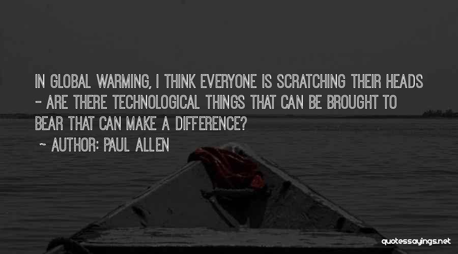 Paul Allen Quotes: In Global Warming, I Think Everyone Is Scratching Their Heads - Are There Technological Things That Can Be Brought To