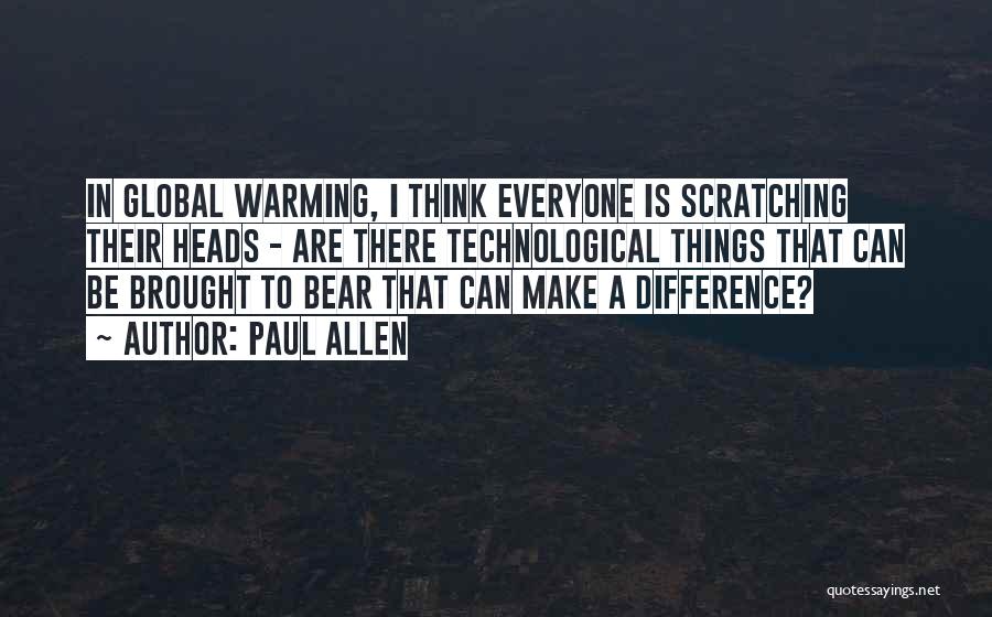 Paul Allen Quotes: In Global Warming, I Think Everyone Is Scratching Their Heads - Are There Technological Things That Can Be Brought To