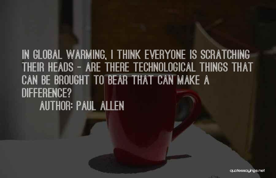 Paul Allen Quotes: In Global Warming, I Think Everyone Is Scratching Their Heads - Are There Technological Things That Can Be Brought To