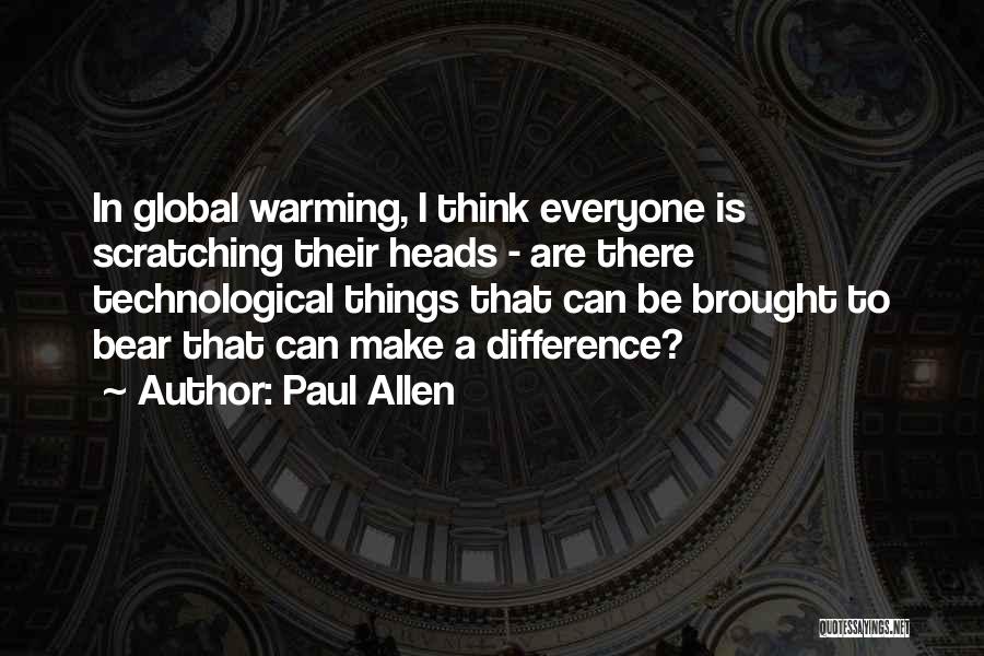 Paul Allen Quotes: In Global Warming, I Think Everyone Is Scratching Their Heads - Are There Technological Things That Can Be Brought To