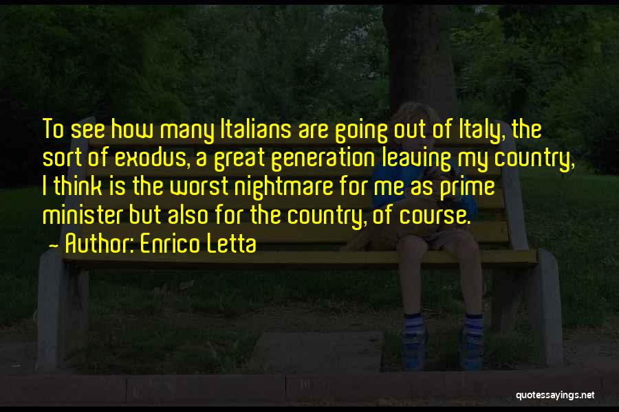 Enrico Letta Quotes: To See How Many Italians Are Going Out Of Italy, The Sort Of Exodus, A Great Generation Leaving My Country,