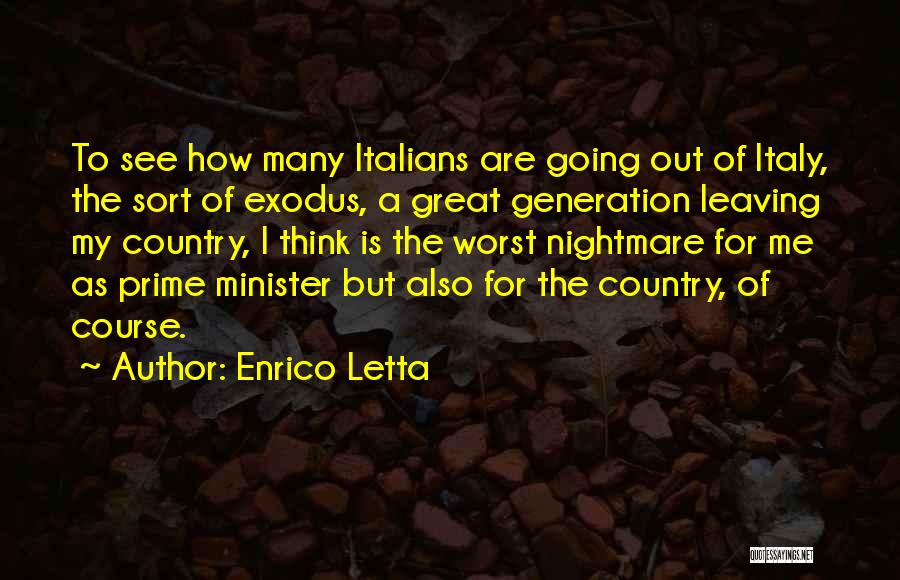 Enrico Letta Quotes: To See How Many Italians Are Going Out Of Italy, The Sort Of Exodus, A Great Generation Leaving My Country,