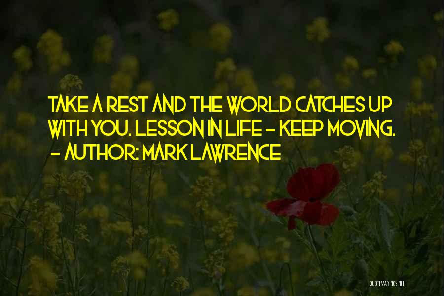 Mark Lawrence Quotes: Take A Rest And The World Catches Up With You. Lesson In Life - Keep Moving.