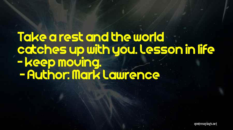 Mark Lawrence Quotes: Take A Rest And The World Catches Up With You. Lesson In Life - Keep Moving.