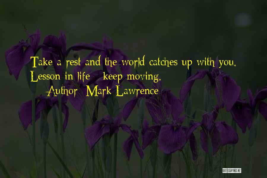 Mark Lawrence Quotes: Take A Rest And The World Catches Up With You. Lesson In Life - Keep Moving.