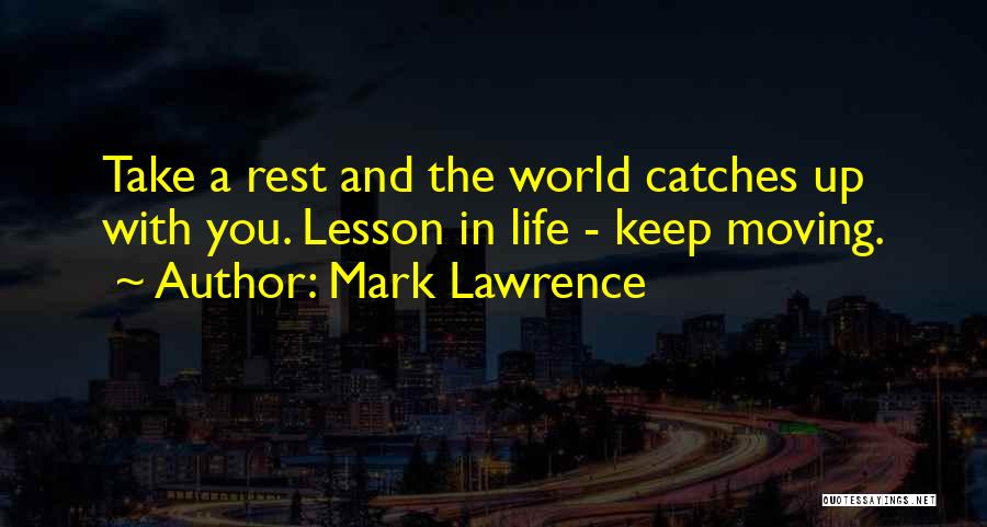 Mark Lawrence Quotes: Take A Rest And The World Catches Up With You. Lesson In Life - Keep Moving.