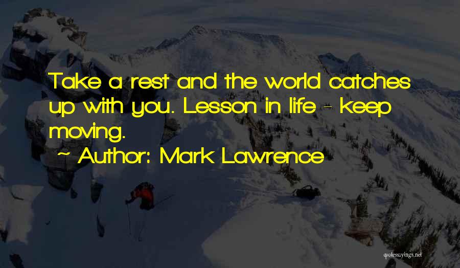 Mark Lawrence Quotes: Take A Rest And The World Catches Up With You. Lesson In Life - Keep Moving.