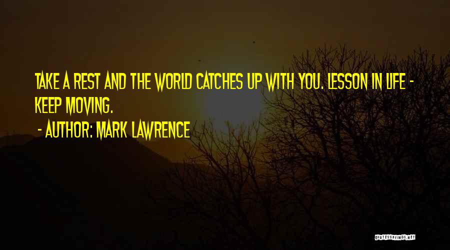 Mark Lawrence Quotes: Take A Rest And The World Catches Up With You. Lesson In Life - Keep Moving.