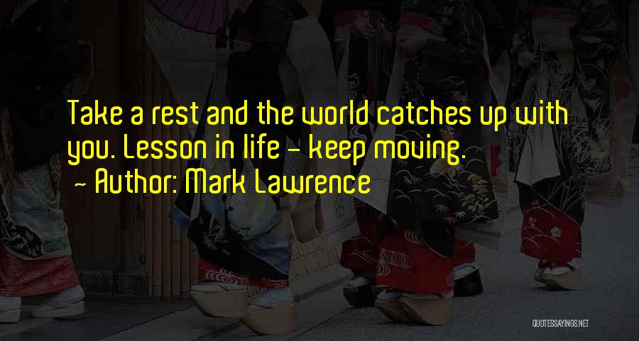Mark Lawrence Quotes: Take A Rest And The World Catches Up With You. Lesson In Life - Keep Moving.