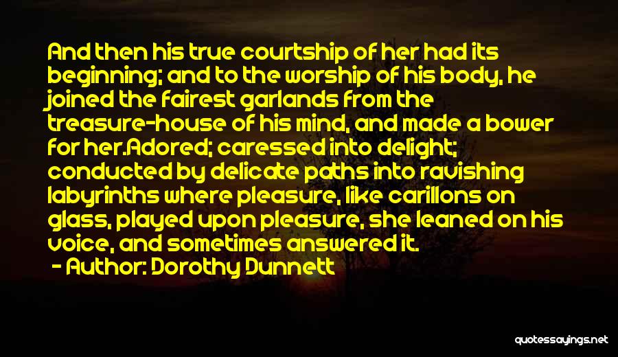 Dorothy Dunnett Quotes: And Then His True Courtship Of Her Had Its Beginning; And To The Worship Of His Body, He Joined The