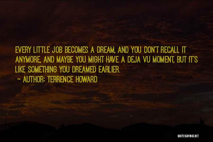 Terrence Howard Quotes: Every Little Job Becomes A Dream, And You Don't Recall It Anymore, And Maybe You Might Have A Deja Vu